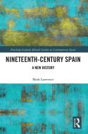 Nineteenth Century Spain di Mark Lawrence edito da Taylor & Francis Ltd