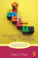 Advanced Play Therapy di Dee C. Ray edito da Taylor & Francis Ltd