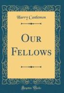Our Fellows (Classic Reprint) di Harry Castlemon edito da Forgotten Books