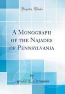 A Monograph of the Najades of Pennsylvania (Classic Reprint) di Arnold E. Ortmann edito da Forgotten Books