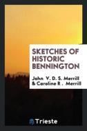 Sketches of Historic Bennington di John V. D. S. Merrill edito da LIGHTNING SOURCE INC