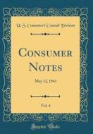 Consumer Notes, Vol. 4: May 12, 1941 (Classic Reprint) di U. S. Consumers' Counsel Division edito da Forgotten Books