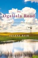 The Ogallala Road: A Memoir of Love and Reckoning di Julene Bair edito da Viking