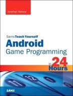 Sams Teach Yourself Android Game Programming in 24 Hours di Jonathan S. Harbour edito da Sams Publishing