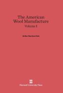 Cole, Arthur Harrison: The American Wool Manufacture. Volume I di Arthur Harrison Cole edito da Harvard University Press