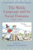 The Welsh Language and Its Social Domains, 1801-1911 di Geraint H. Jenkins edito da University of Wales Press