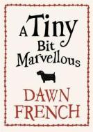 A Tiny Bit Marvellous di French, Dawn French edito da Michael Joseph