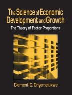 The Science of Economic Development and Growth: The Theory of Factor Proportions di C. C. Onyemelukwe edito da Taylor & Francis Ltd