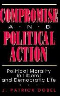 Compromise and Political Action di J. Patrick Dobel edito da Rowman & Littlefield