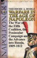 Warfare in the Age of Napoleon-Volume 4: The War of the Fifth Coalition, the Peninsular Campaign and the Invasion of Rus di Theodore A. Dodge edito da LEONAUR LTD