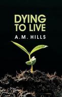 Dying to Live di D. Curtis Hale, A. M. Hills edito da LIGHTNING SOURCE INC