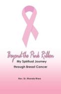 BEYOND THE PINK RIBBON: MY SPIRITUAL JOU di RHONDA RHEA edito da LIGHTNING SOURCE UK LTD