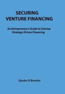 Securing Venture Financing di Opubo G Benebo edito da Okumaye Publishing Co, Inc
