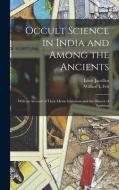OCCULT SCIENCE IN INDIA AND AMONG THE AN di LOUIS 183 JACOLLIOT edito da LIGHTNING SOURCE UK LTD