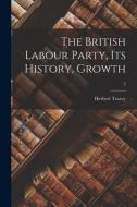 The British Labour Party, Its History, Growth; 2 di Herbert Tracey edito da LIGHTNING SOURCE INC