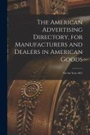 The American Advertising Directory, For Manufacturers And Dealers In American Goods di Anonymous edito da Legare Street Press