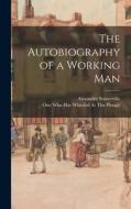 The Autobiography of a Working Man di Alexander Somerville edito da LEGARE STREET PR