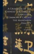 A Grammar of the Chinese Colloquial Language Commonly Called the Mandarin Dialect di Joseph Edkins edito da LEGARE STREET PR