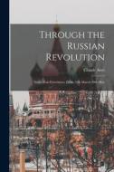 Through the Russian Revolution: Notes of an Eyewitness, From 12th March-30th May di Claude Anet edito da LEGARE STREET PR