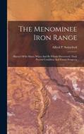 The Menominee Iron Range: History Of Its Mines, When And By Whom Discovered, Their Present Condition And Future Prospects di Alfred P. Swineford edito da LEGARE STREET PR