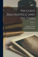 Niccolò Machiavelli and His Times; Volume 3 di Pasquale Villari, Karl Wilhelm Böttiger edito da LEGARE STREET PR