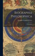 Biographia Philosophica: A Retrospect di Alexander Campbell Fraser edito da LEGARE STREET PR