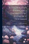 A Doorway in Fairyland. Engraved by Clemence Housman di Laurence Housman edito da LEGARE STREET PR