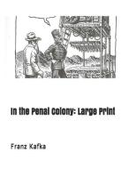 In the Penal Colony: Large Print di Franz Kafka edito da INDEPENDENTLY PUBLISHED