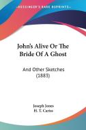 John's Alive or the Bride of a Ghost: And Other Sketches (1883) di Joseph Jones edito da Kessinger Publishing