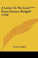 A Letter to the Lord *** from Eustace Budgell (1718) di Eustace Budgell edito da Kessinger Publishing