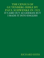 The Census Of Gutenberg Bible By Paul Schwenke In 1923 - It Came Out As German But I Made It Into English di Richard Estes edito da Lulu.com