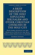 A Brief Description of the Holy Sepulchre Jerusalem and Other Christian Churches in the Holy City di George Jeffery edito da Cambridge University Press