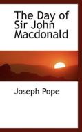 The Day Of Sir John Macdonald di Joseph Pope edito da Bibliolife