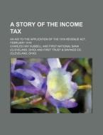 A Story of the Income Tax; An Aid to the Application of the 1919 Revenue ACT, February 1919 di Charles Hay Hubbell edito da Rarebooksclub.com