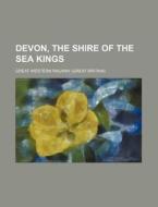 Devon, the Shire of the Sea Kings di Great Western Railway edito da Rarebooksclub.com