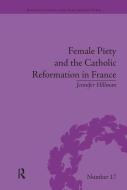Female Piety and the Catholic Reformation in France di Jennifer Hillman edito da Taylor & Francis Ltd