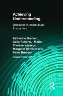 Achieving Understanding: Discourse in Intercultural Encounters di Peter Broeder, Katharina Bremer, Celia Roberts edito da ROUTLEDGE