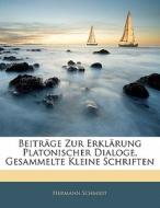 Beiträge Zur Erklärung Platonischer Dialoge, Gesammelte Kleine Schriften di Hermann Schmidt edito da Nabu Press