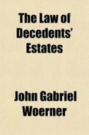 The Law Of Decedents' Estates di John Gabriel Woerner edito da General Books