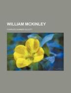 William Mckinley (volume 2) di Charles Sumner Olcott edito da General Books Llc
