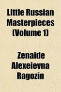 Little Russian Masterpieces Volume 1 di Znade Alexeevna Ragozin, Z. Na De Alexe Evna Ragozin, Zenaide Alexeievna Ragozin edito da General Books