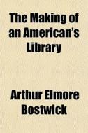The Making Of An American's Library di Arthur Elmore Bostwick edito da General Books Llc