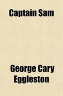 Captain Sam di George Cary Eggleston edito da General Books