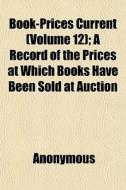 Book-prices Current Volume 12 ; A Recor di Anonymous edito da General Books