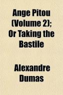 Ange Pitou (volume 2); Or Taking The Bastile di Alexandre Dumas edito da General Books Llc