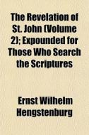 The Revelation Of St. John Volume 2 ; E di Ernst Hengstenburg edito da General Books