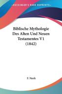 Biblische Mythologie Des Alten Und Neuen Testamentes V1 (1842) di F. Nork edito da Kessinger Publishing