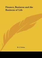 Finance, Business and the Business of Life di B. C. Forbes edito da Kessinger Publishing