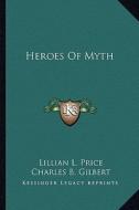 Heroes of Myth di Lillian L. Price edito da Kessinger Publishing
