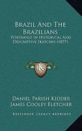 Brazil and the Brazilians: Portrayed in Historical and Descriptive Sketches (1857) di Daniel Parish Kidder, James Cooley Fletcher edito da Kessinger Publishing